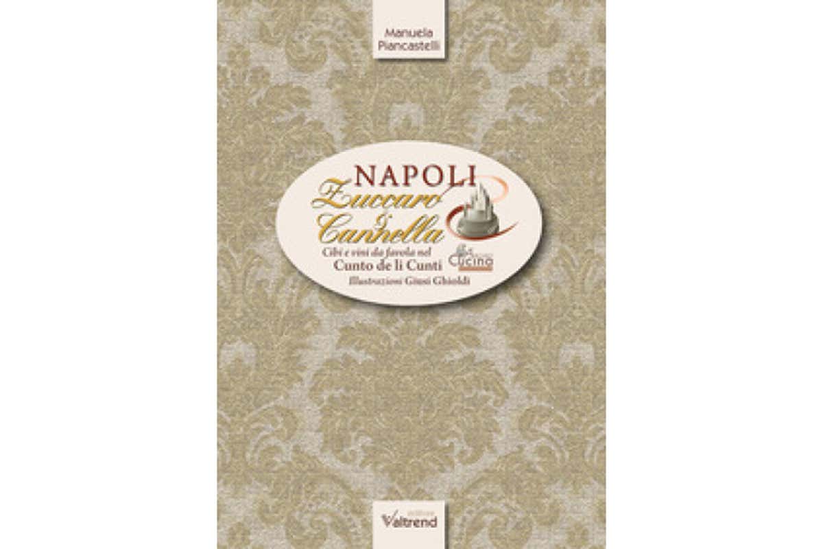 Napoli Zuccaro & Cannella Dalle favole alla realt&agrave;: viaggio inedito nei piatti e nella storia di Napoli